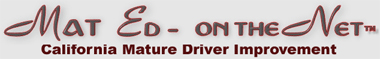 Mat Ed - on the Net�; A California DMV approved Mature Driver Improvement course